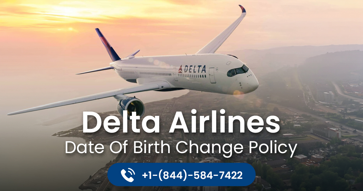  How to Change DOB on Delta Flight? Call +1-844-584-7422 for Quick Assistance