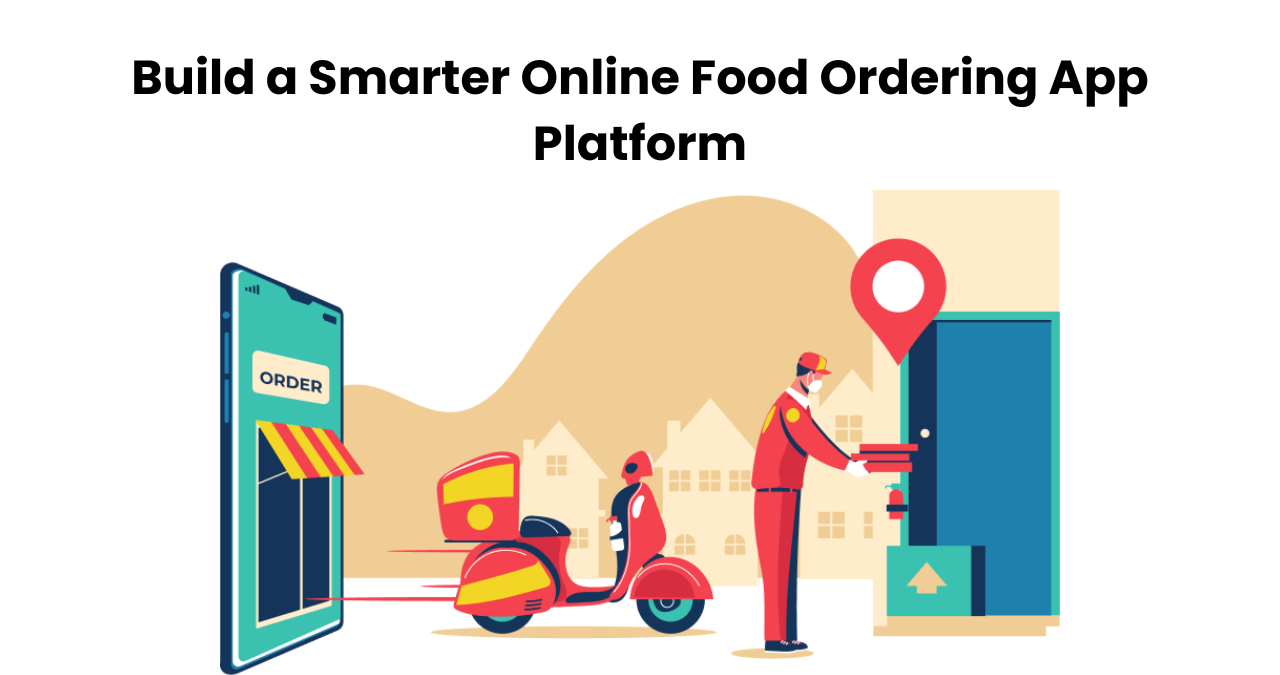  Build a Smarter Online Food Ordering App Platform