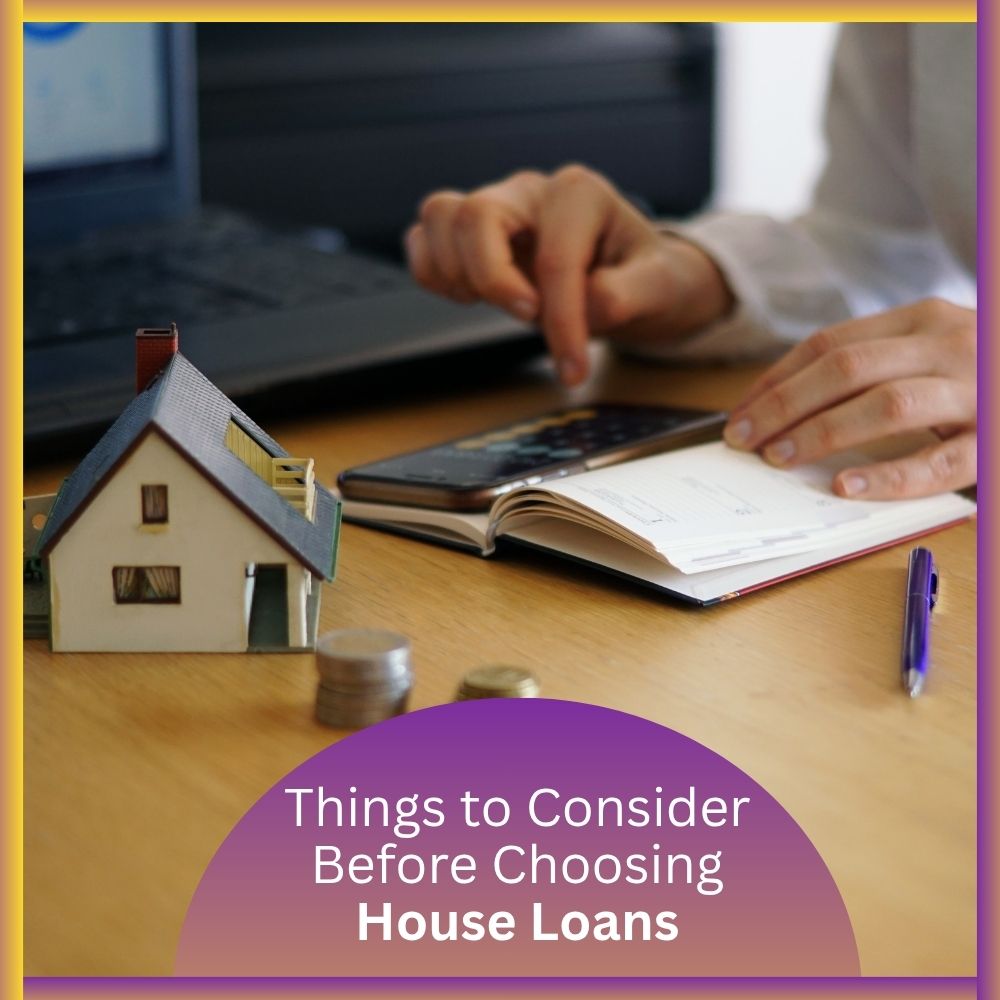  Things to Consider Before Choosing House Loans