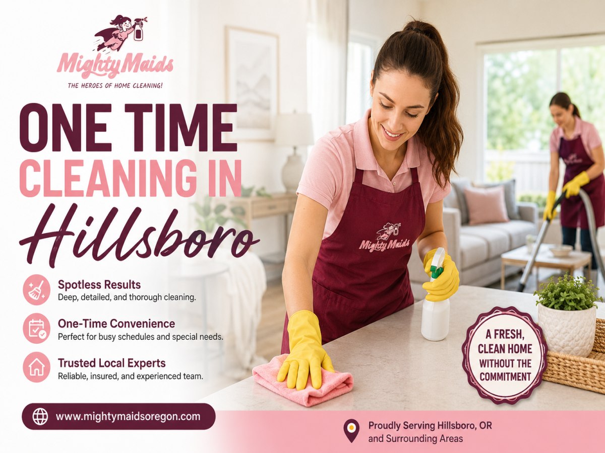  Why One Time Cleaning in Hillsboro Is Ideal for Busy Homeowners