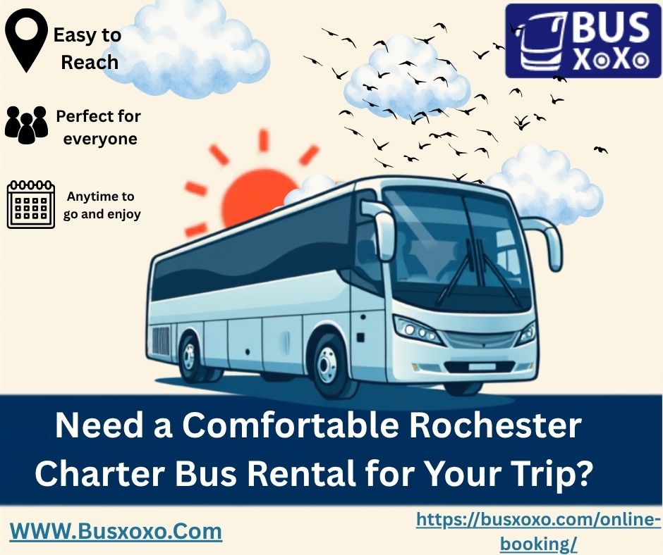  Need a Comfortable Rochester Charter Bus Rental for Your Trip?
