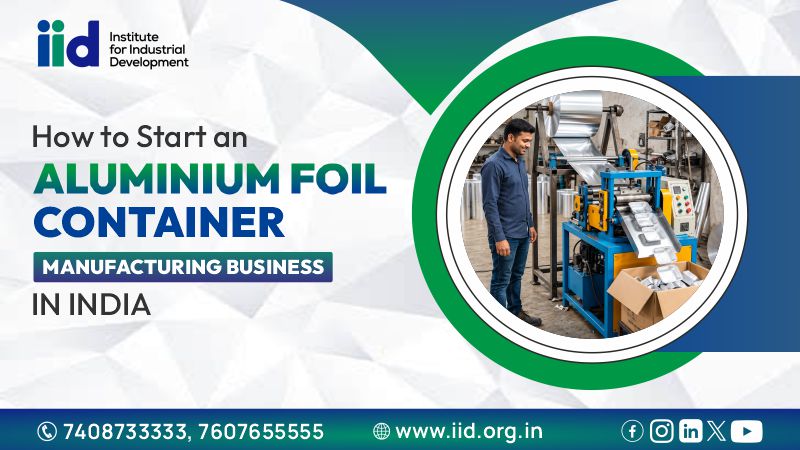  How to Setup a Aluminium Foil Container Manufacturing Business in India