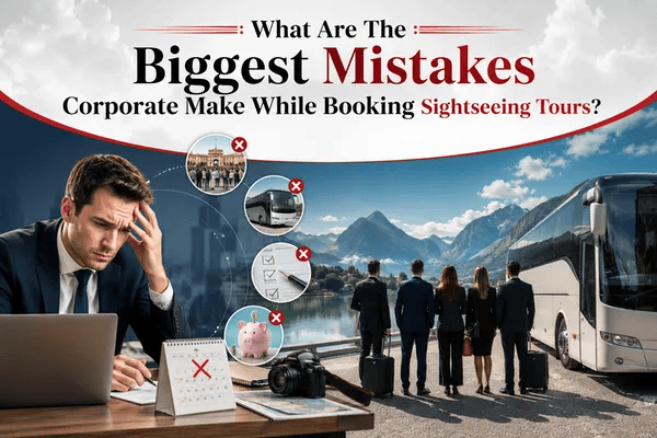  What Are The Biggest Mistakes Corporate Make While Booking Sightseeing Tours?