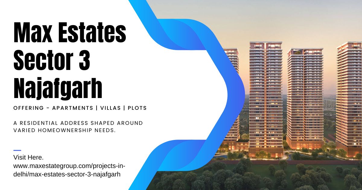  Max Estates Sector 3 Najafgarh: Homes for Different Needs