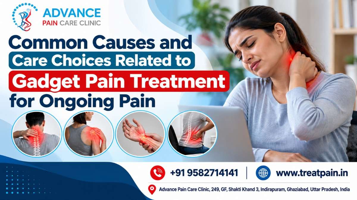  Common Causes of Gadget Pain Treatment in Indirapuram Explained